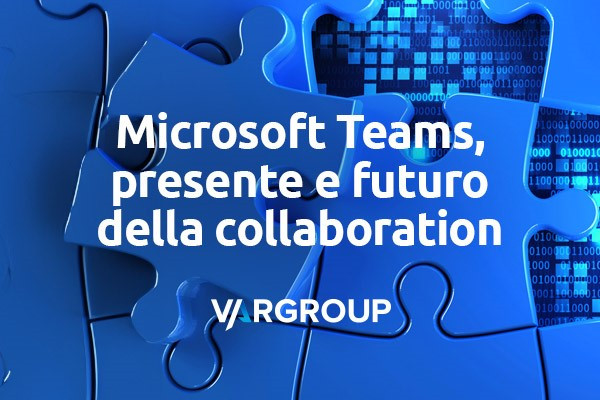 Microsoft Teams, presente e futuro della collaboration