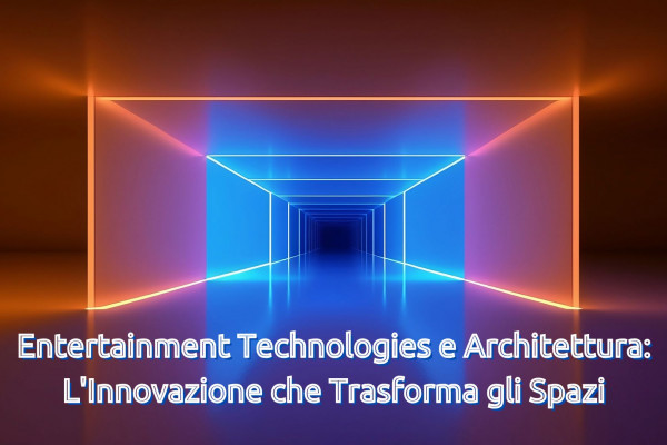 Entertainment Technologies e Architettura